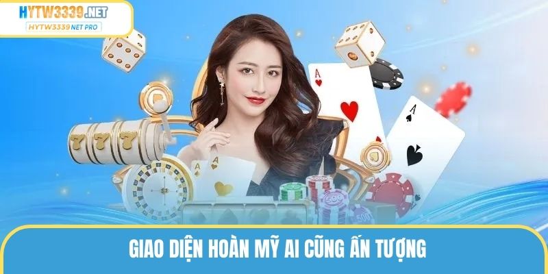 Giao diện hoàn mỹ ai cũng ấn tượng