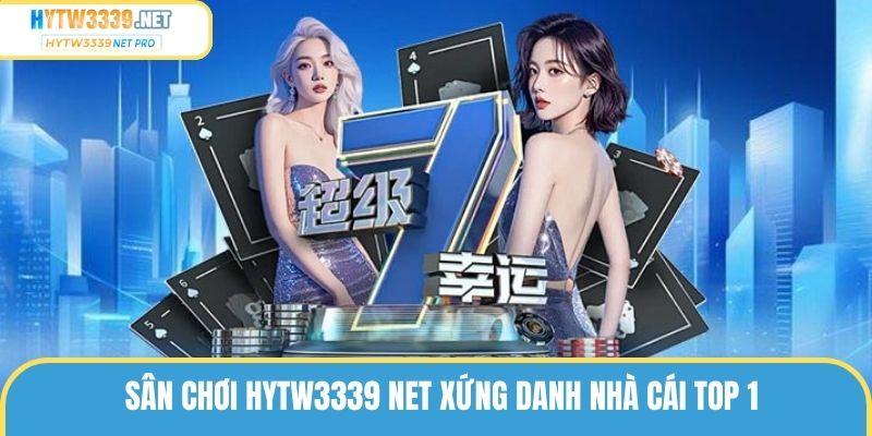 Sân chơi hytw3339 net xứng danh nhà cái top 1