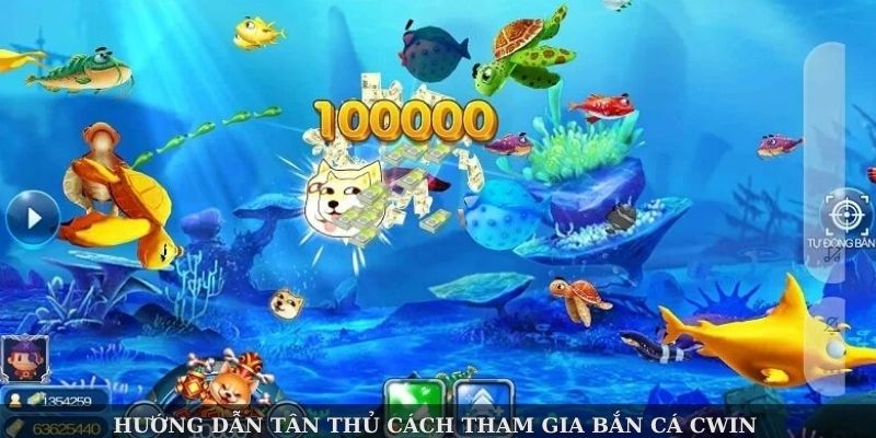Hướng dẫn tân thủ cách tham gia bắn cá Cwin