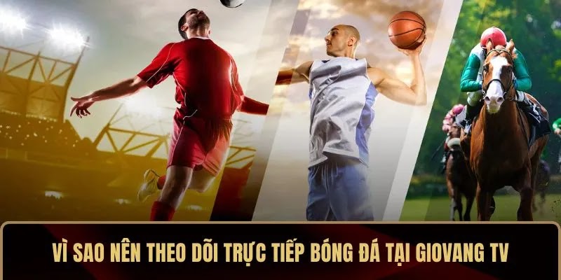 Vì sao nên theo dõi trực tiếp bóng đá tại Giovang TV