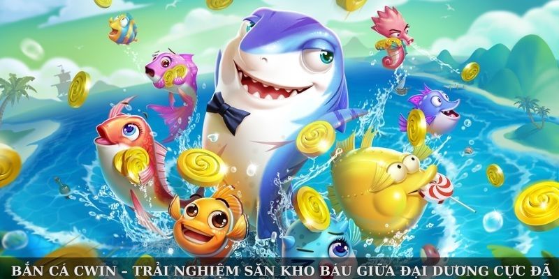Bắn Cá Cwin – Trải Nghiệm Săn Kho Báu Giữa Đại Dương Cực Đã